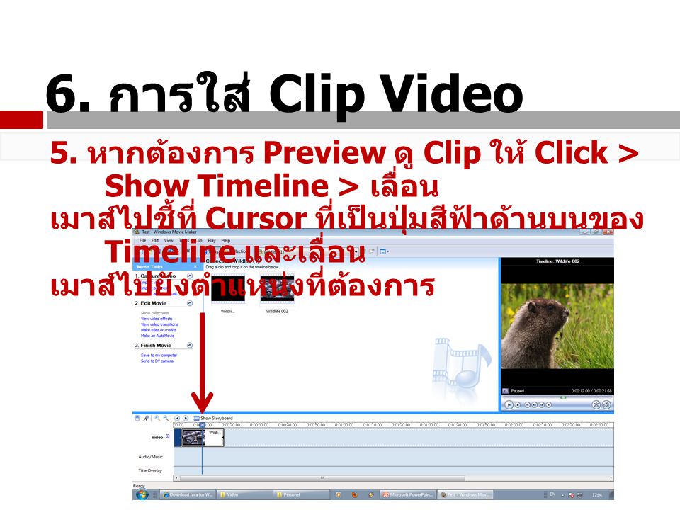 6. การใส่ Clip Video 5. หากต้องการ Preview ดู Clip ให้ Click > Show Timeline > เลื่อน.