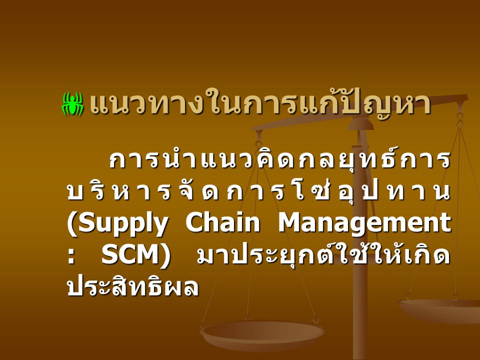 แนวทางในการแก้ปัญหา การนำแนวคิดกลยุทธ์การบริหารจัดการโซ่อุปทาน (Supply Chain Management : SCM) มาประยุกต์ใช้ให้เกิดประสิทธิผล.