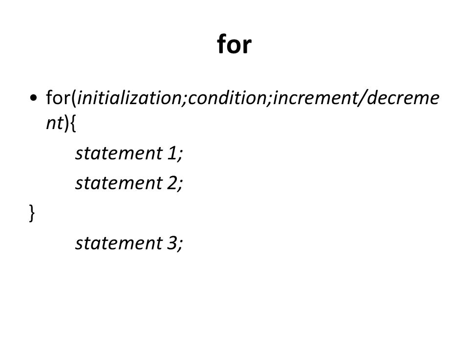 for for(initialization;condition;increment/decrement){ statement 1;