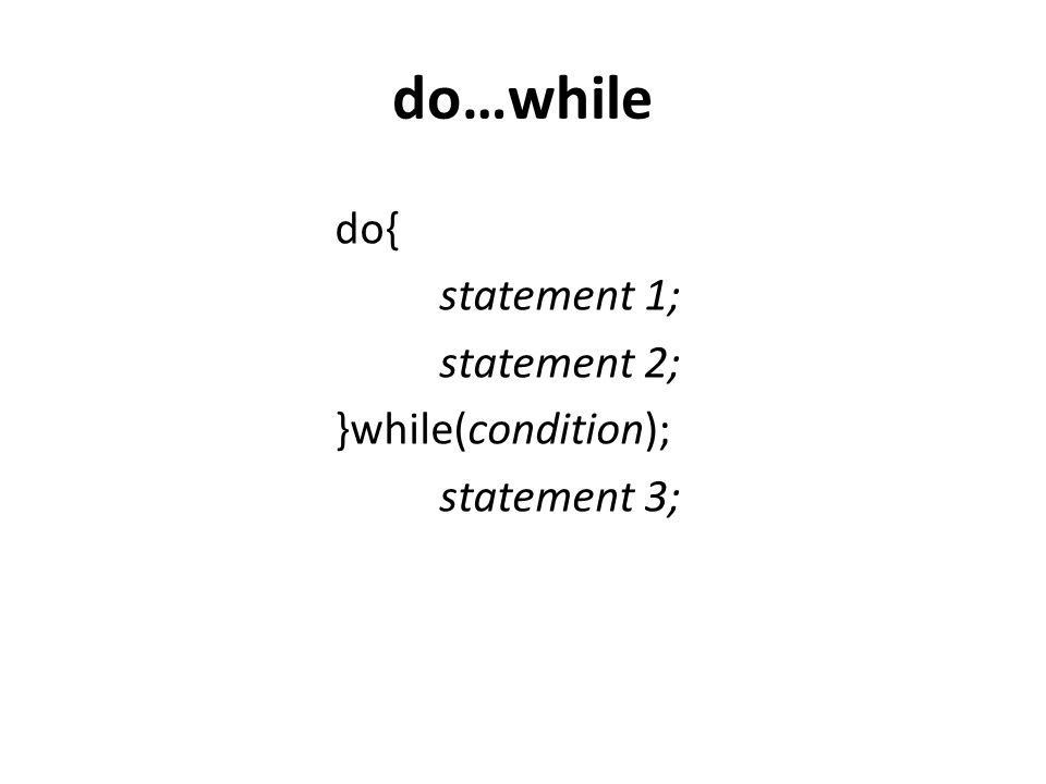 do…while do{ statement 1; statement 2; }while(condition); statement 3;