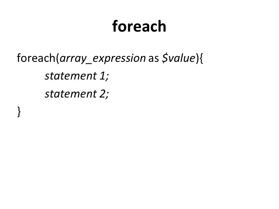 foreach foreach(array_expression as $value){ statement 1; statement 2;