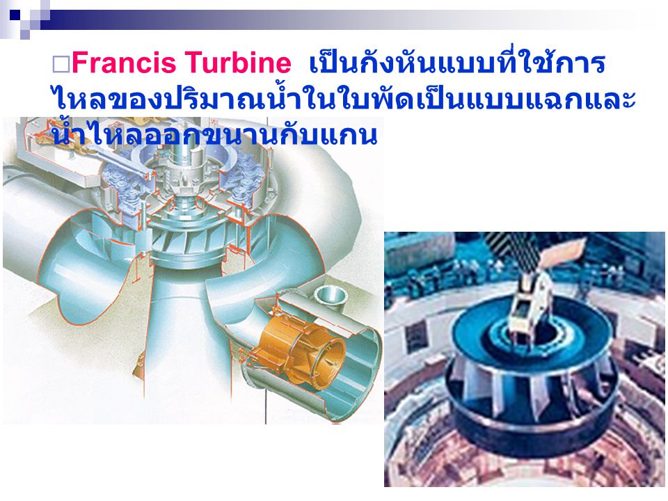 Francis Turbine เป็นกังหันแบบที่ใช้การไหลของปริมาณน้ำในใบพัดเป็นแบบแฉกและน้ำไหลออกขนานกับแกน