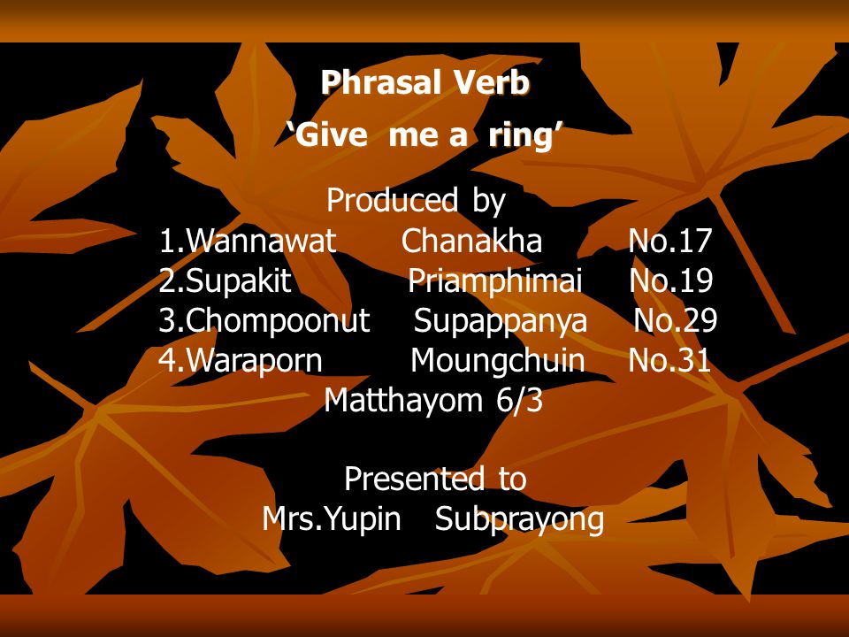 Produced by Phrasal Verb ‘Give me a ring’ 1.Wannawat Chanakha No.17