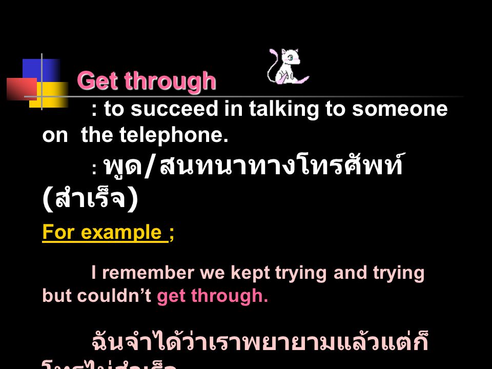 Get through : to succeed in talking to someone on the telephone.