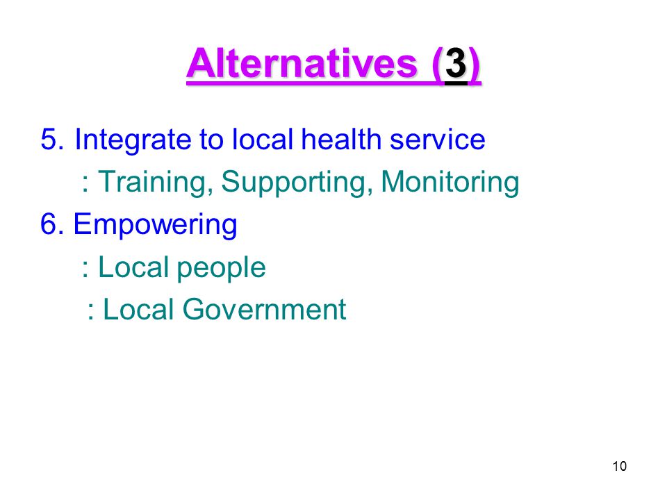 Alternatives (3) 5. Integrate to local health service