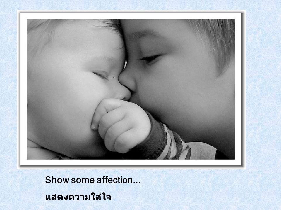 Show some affection... แสดงความใส่ใจ