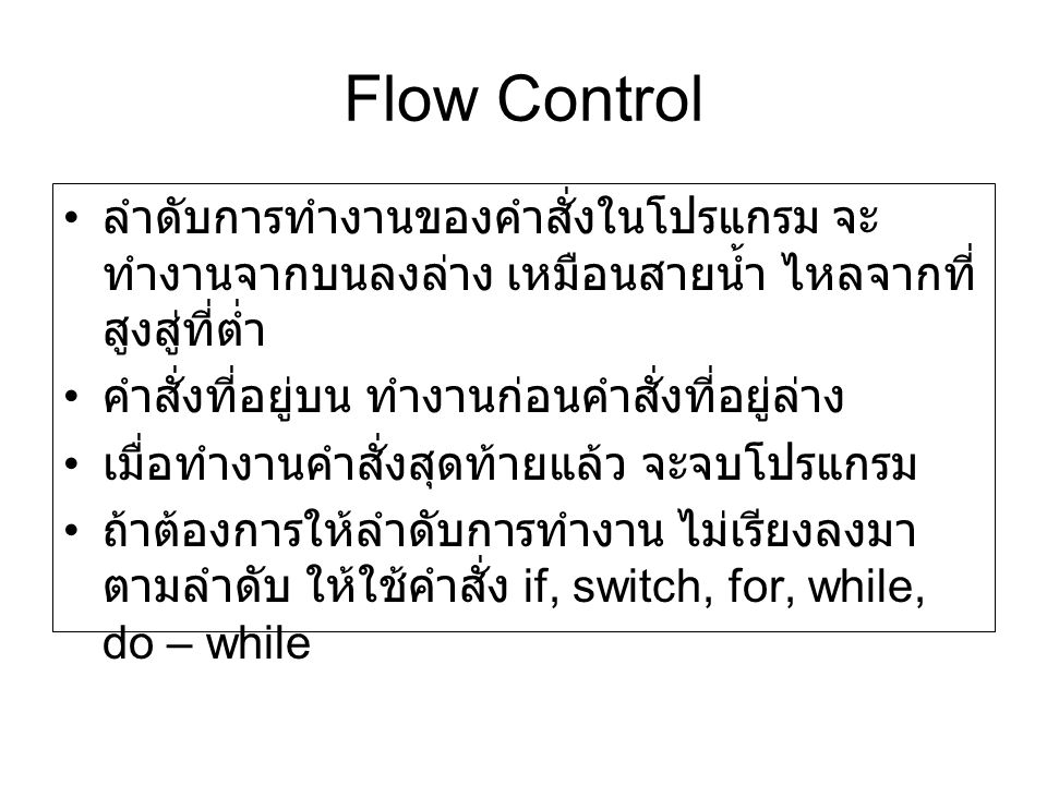 Flow Control ลำดับการทำงานของคำสั่งในโปรแกรม จะทำงานจากบนลงล่าง เหมือนสายน้ำ ไหลจากที่สูงสู่ที่ต่ำ.