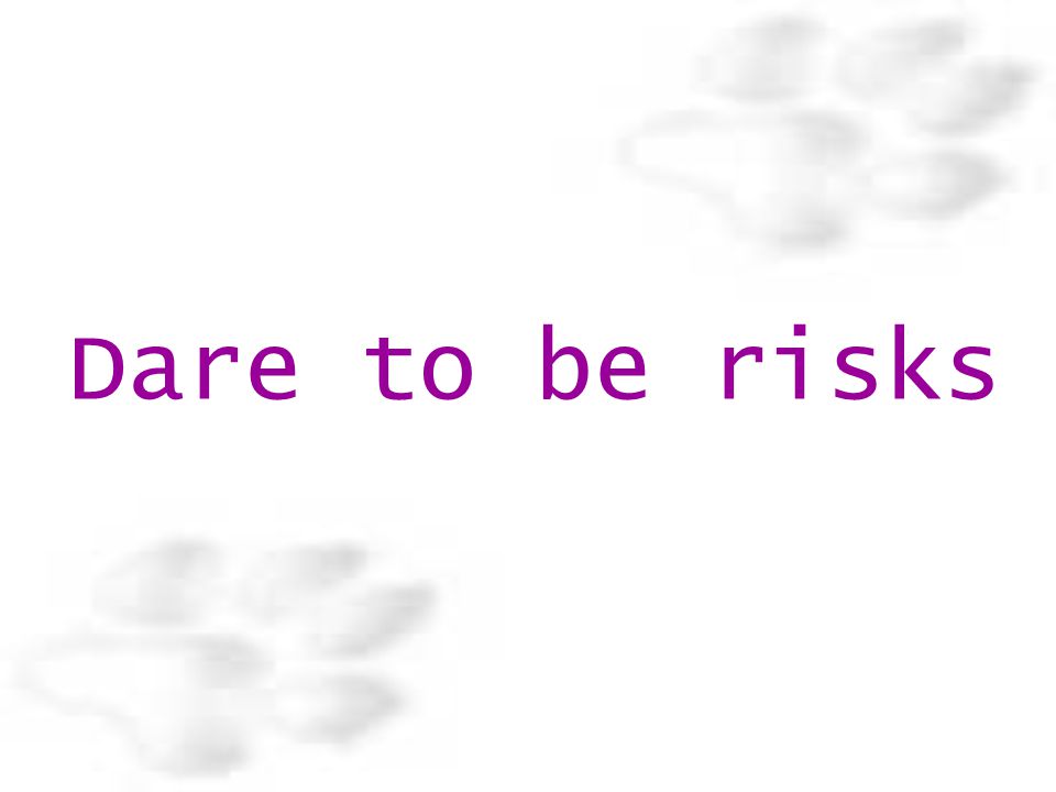 Dare to be risks