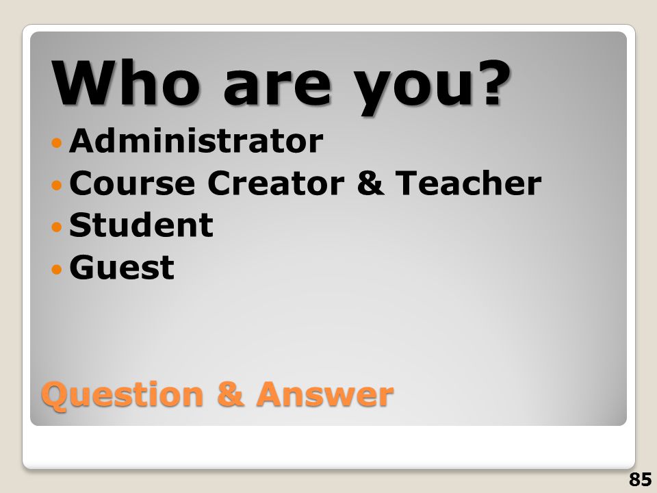 Who are you Administrator Course Creator & Teacher Student Guest