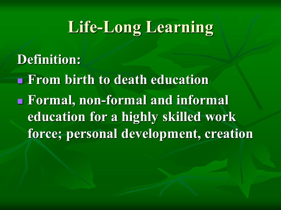 Life-Long Learning Definition: From birth to death education