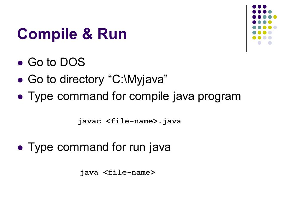 Compile & Run Go to DOS Go to directory C:\Myjava
