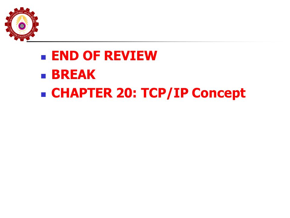 END OF REVIEW BREAK CHAPTER 20: TCP/IP Concept