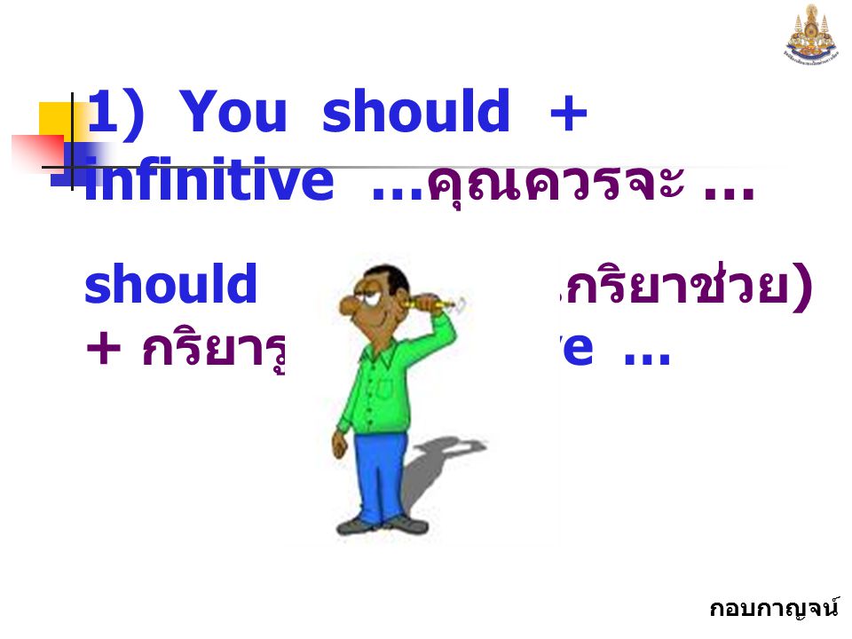 1) You should + infinitive …คุณควรจะ …