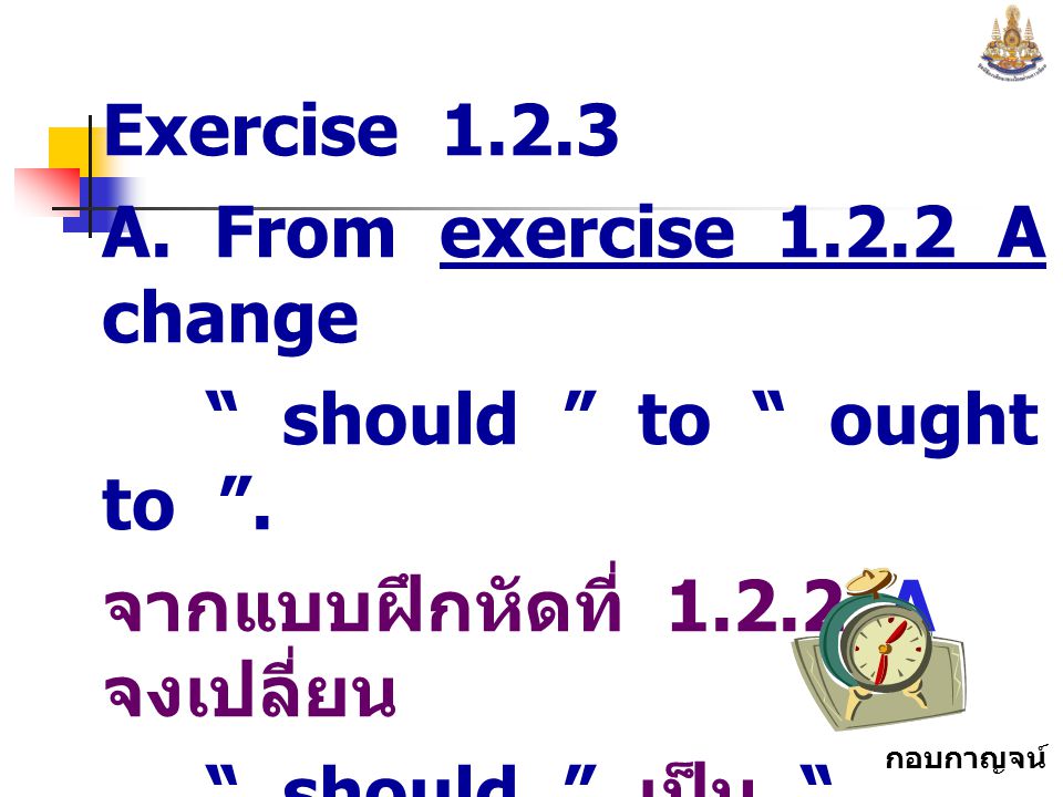 Exercise A. From exercise A change. should to ought to . จากแบบฝึกหัดที่ A จงเปลี่ยน.