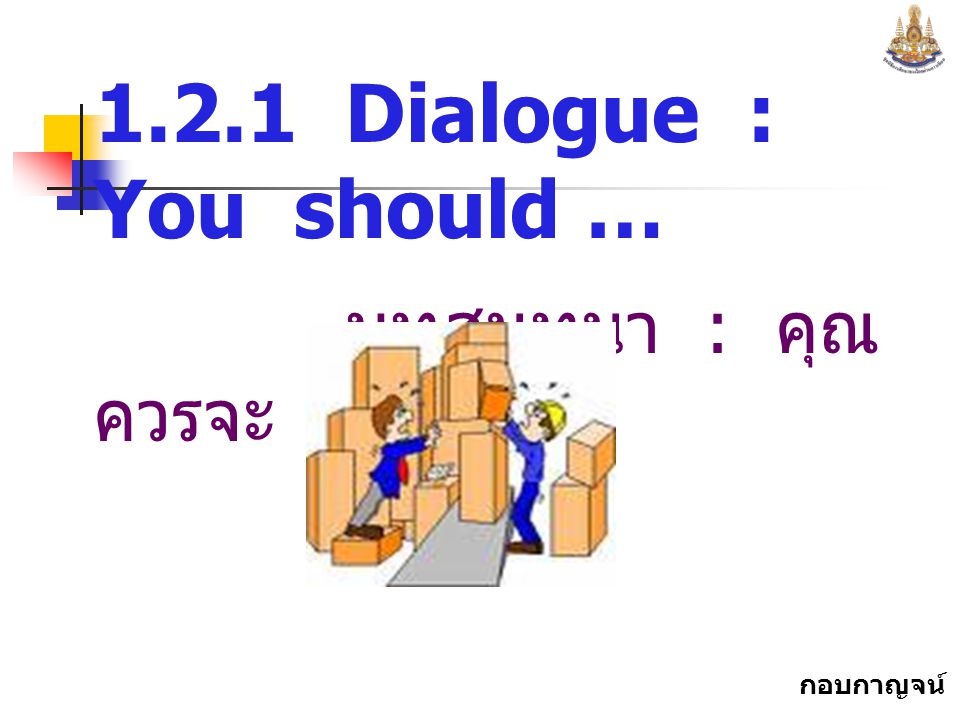 1.2.1 Dialogue : You should … บทสนทนา : คุณควรจะ ...