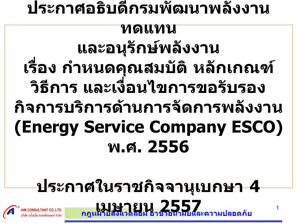 ประกาศอธิบดีกรมพัฒนาพลังงานทดแทน และอนุรักษ์พลังงาน เรื่อง กำหนดคุณสมบัติ หลักเกณฑ์ วิธีการ และเงื่อนไขการขอรับรองกิจการบริการด้านการจัดการพลังงาน (Energy Service Company ESCO) พ.ศ.