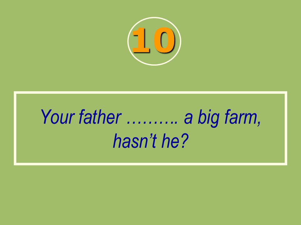 Your father ………. a big farm, hasn’t he