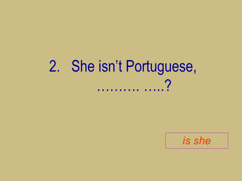 She isn’t Portuguese, ………. …..