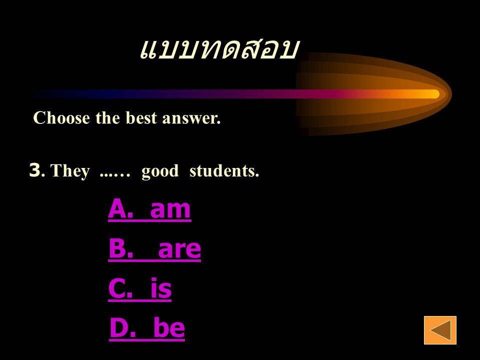 แบบทดสอบ A. am B. are C. is D. be Choose the best answer.