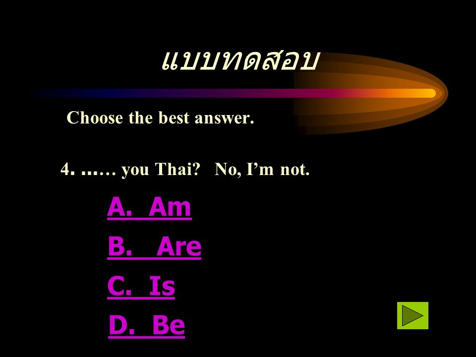 แบบทดสอบ A. Am B. Are C. Is D. Be Choose the best answer.