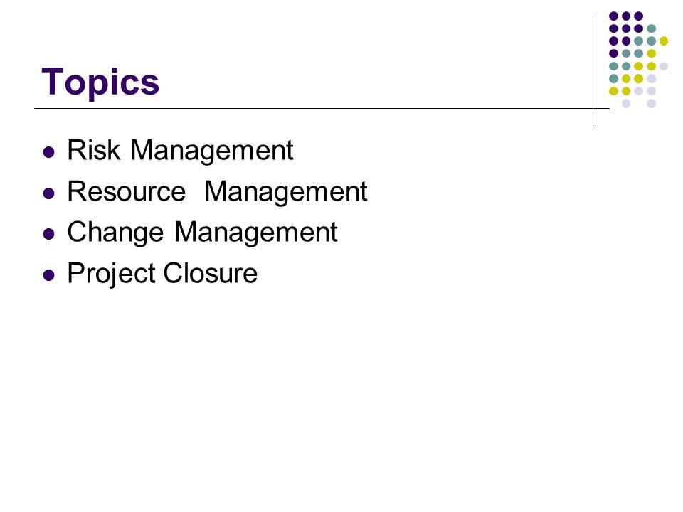 Topics Risk Management Resource Management Change Management
