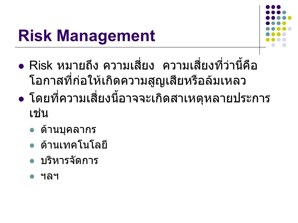 Risk Management Risk หมายถึง ความเสี่ยง ความเสี่ยงที่ว่านี้คือโอกาสที่ก่อให้เกิดความสูญเสียหรือล้มเหลว.