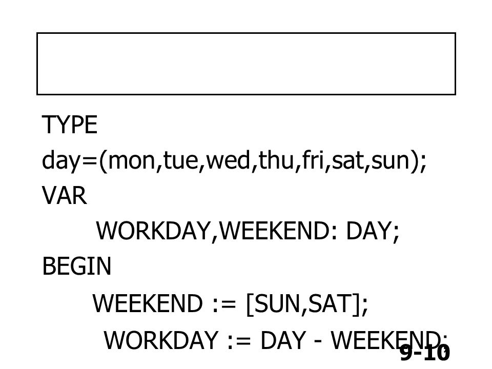 WEEKEND := [SUN,SAT]; TYPE day=(mon,tue,wed,thu,fri,sat,sun); VAR