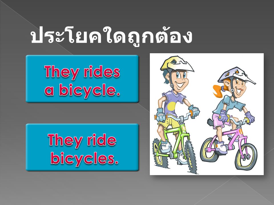 ประโยคใดถูกต้อง They rides a bicycle. They ride bicycles. คำอธิบาย :
