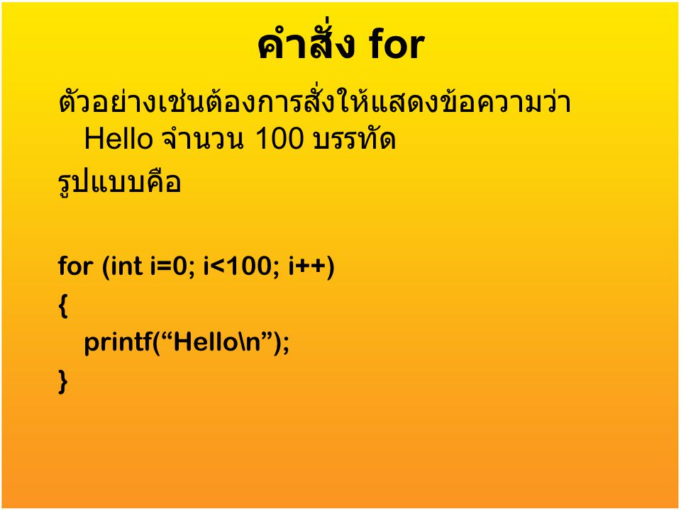 คำสั่ง for ตัวอย่างเช่นต้องการสั่งให้แสดงข้อความว่า Hello จำนวน 100 บรรทัด. รูปแบบคือ. for (int i=0; i<100; i++)
