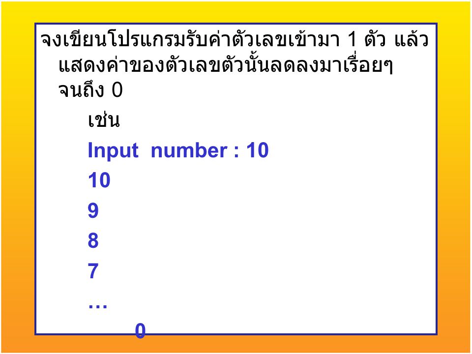 จงเขียนโปรแกรมรับค่าตัวเลขเข้ามา 1 ตัว แล้วแสดงค่าของตัวเลขตัวนั้นลดลงมาเรื่อยๆจนถึง 0 เช่น Input number : … 0