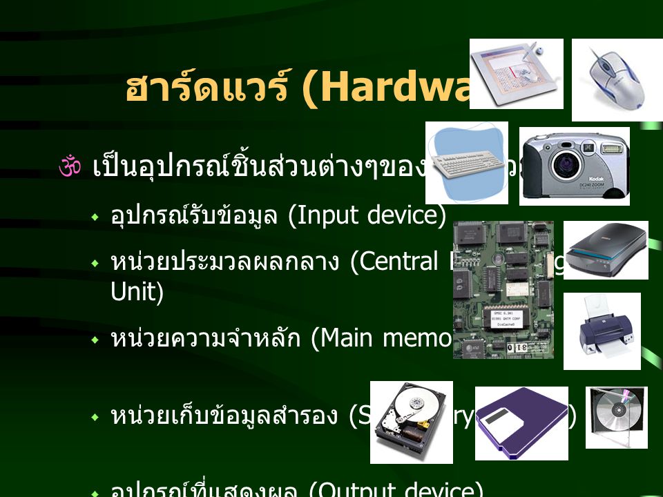 ฮาร์ดแวร์ (Hardware) เป็นอุปกรณ์ชิ้นส่วนต่างๆของคอมพิวเตอร์