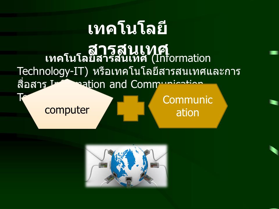เทคโนโลยีสารสนเทศ เทคโนโลยีสารสนเทศ (Information Technology-IT) หรือเทคโนโลยีสารสนเทศและการสื่อสาร Information and Communication Technology- ICT.