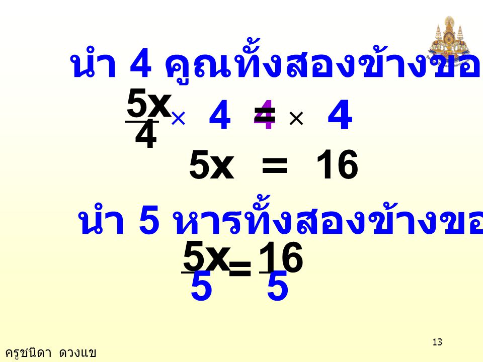 5x 16 = 5 นำ 4 คูณทั้งสองข้างของสมการ 5x 4 × 4 4 5x = 16