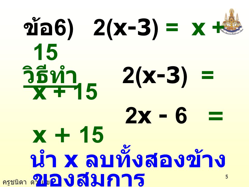 ข้อ6) 2(x-3) = x + 15 วิธีทำ 2(x-3) = x x - 6 = x นำ x ลบทั้งสองข้างของสมการ.