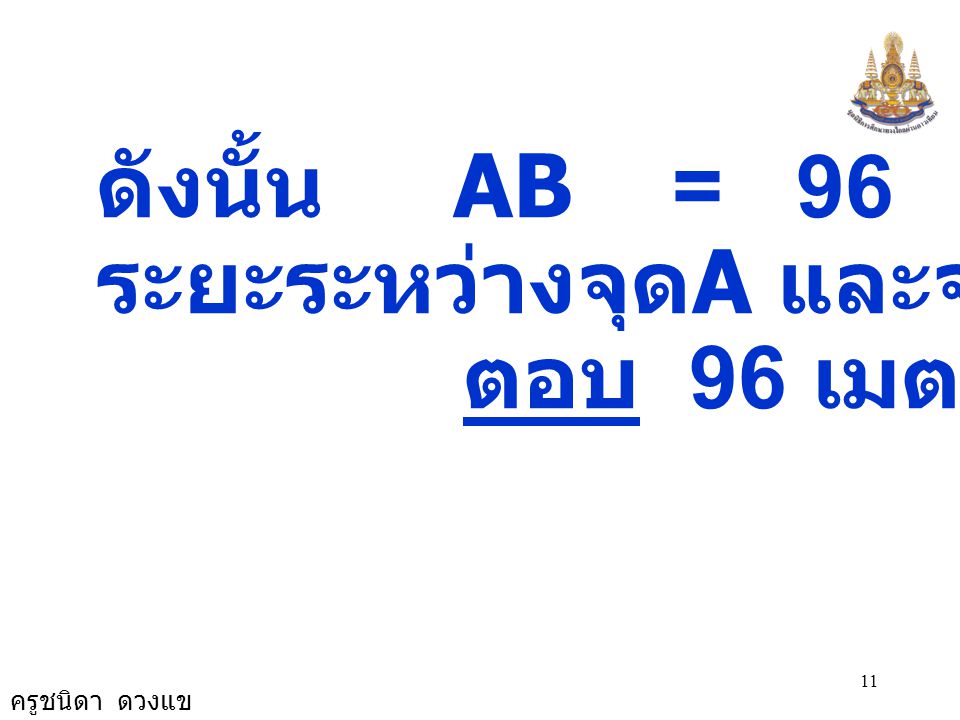 ดังนั้น AB = 96 ระยะระหว่างจุดA และจุดB 96 ม. ตอบ 96 เมตร