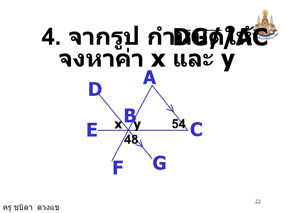 DG//AC 4. จากรูป กำหนดให้ จงหาค่า x และ y A C B D G E F 48 x y 54