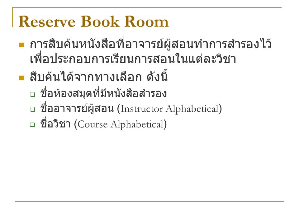 Reserve Book Room การสืบค้นหนังสือที่อาจารย์ผู้สอนทำการสำรองไว้ เพื่อประกอบการเรียนการสอนในแต่ละวิชา.
