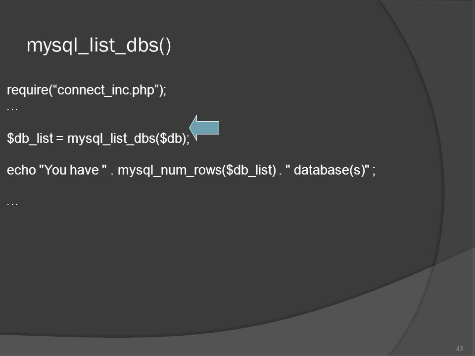 mysql_list_dbs() require( connect_inc.php ); . $db_list = mysql_list_dbs($db); echo You have .