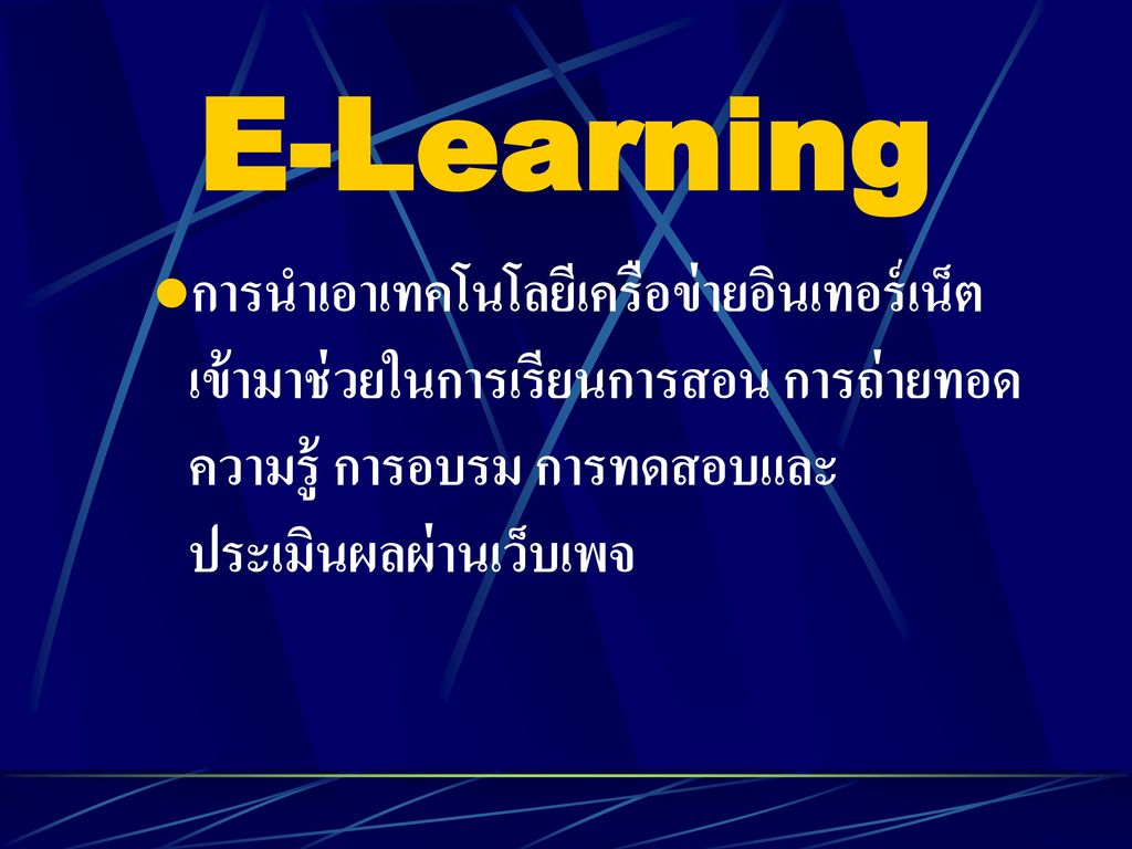 E-Learning การนำเอาเทคโนโลยีเครือข่ายอินเทอร์เน็ตเข้ามาช่วยในการเรียนการสอน การถ่ายทอดความรู้ การอบรม การทดสอบและประเมินผลผ่านเว็บเพจ.