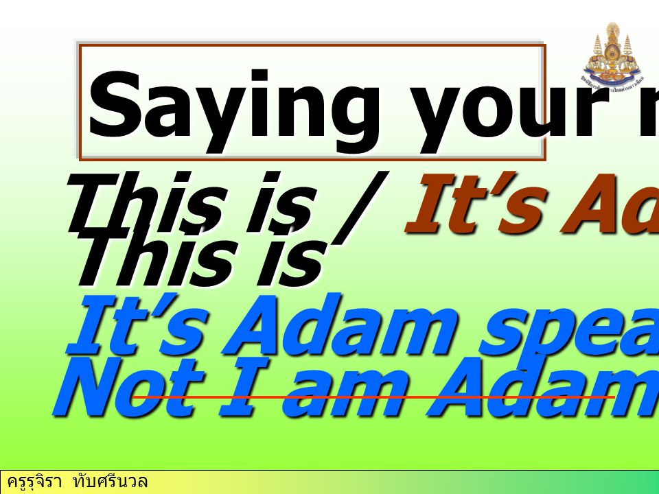 Saying your name This is / It’s Adam here This is It’s Adam speaking