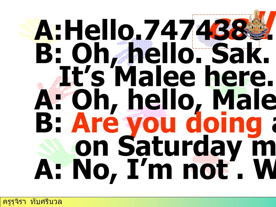 call 2 A:Hello B: Oh, hello. Sak. It’s Malee here.