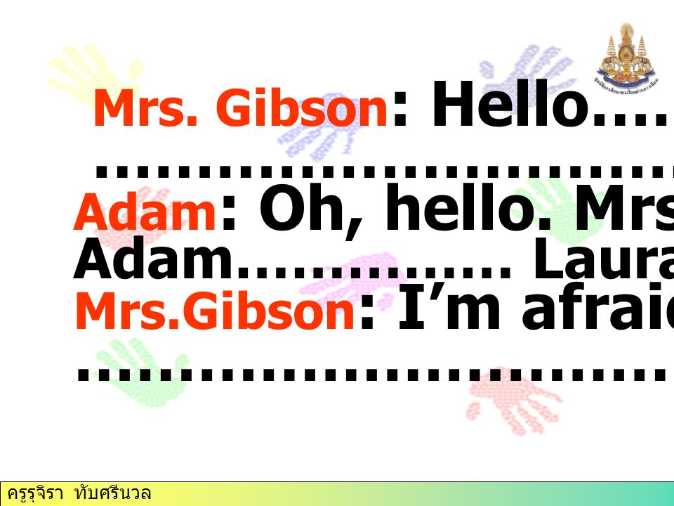 Mrs. Gibson: Hello………… ………………………………. …………………………….. Adam…………… Laura