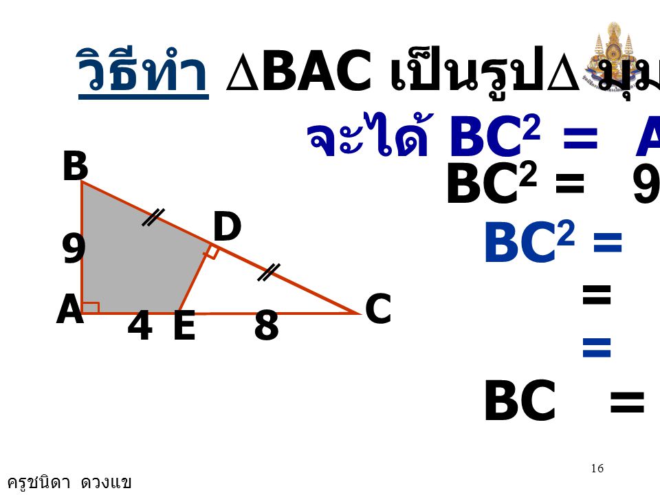 วิธีทำ DBAC เป็นรูปD มุมฉาก จะได้ BC2 = AB2 + AC2 BC2 = 92 + (4+8)2