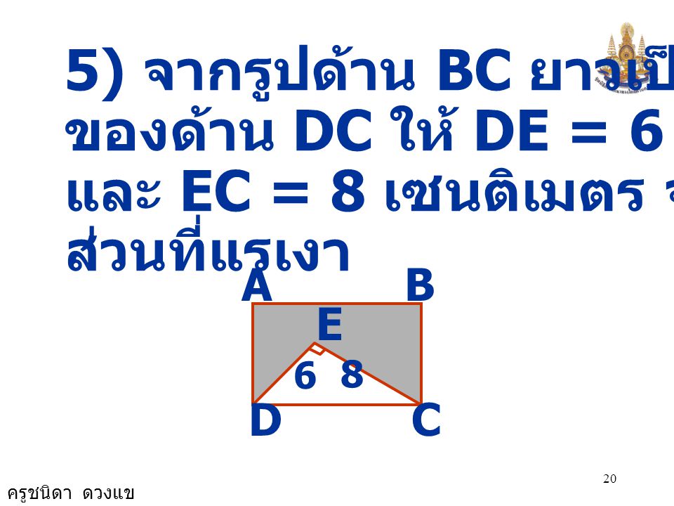 5) จากรูปด้าน BC ยาวเป็นครึ่งหนึ่ง ของด้าน DC ให้ DE = 6 เซนติเมตร