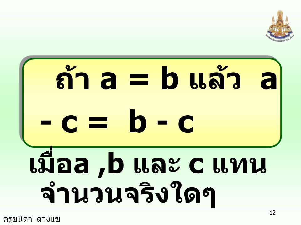ถ้า a = b แล้ว a - c = b - c เมื่อa ,b และ c แทนจำนวนจริงใดๆ
