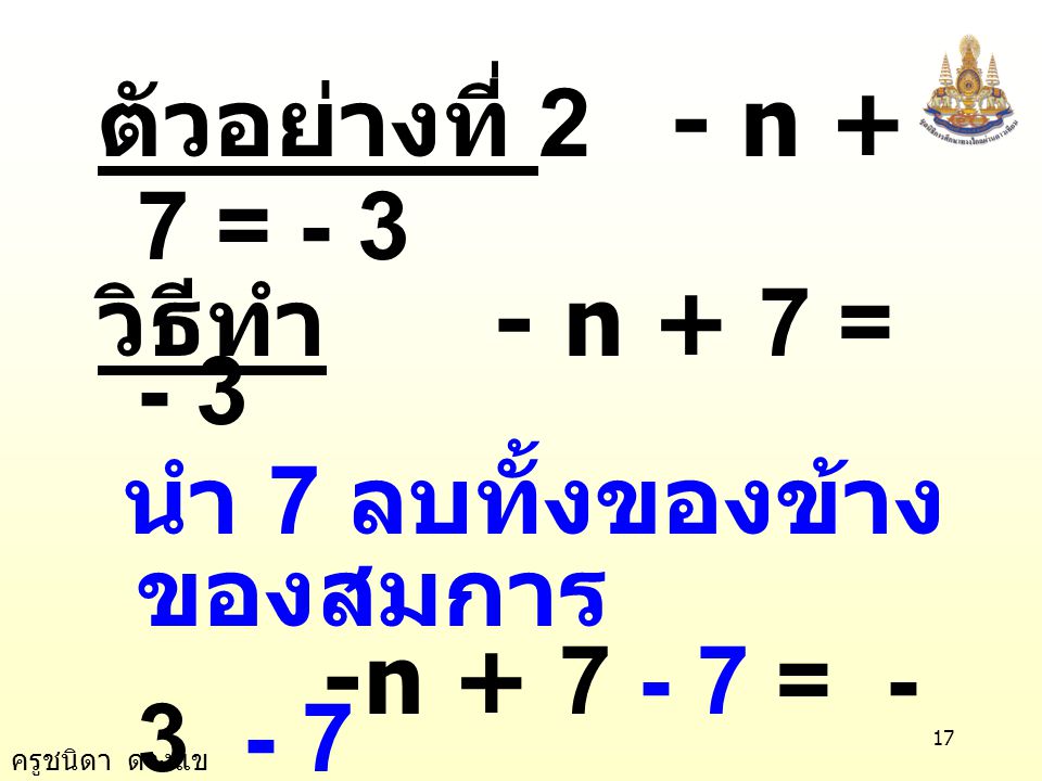 ตัวอย่างที่ 2 - n + 7 = - 3 วิธีทำ - n + 7 = - 3. นำ 7 ลบทั้งของข้างของสมการ. -n =