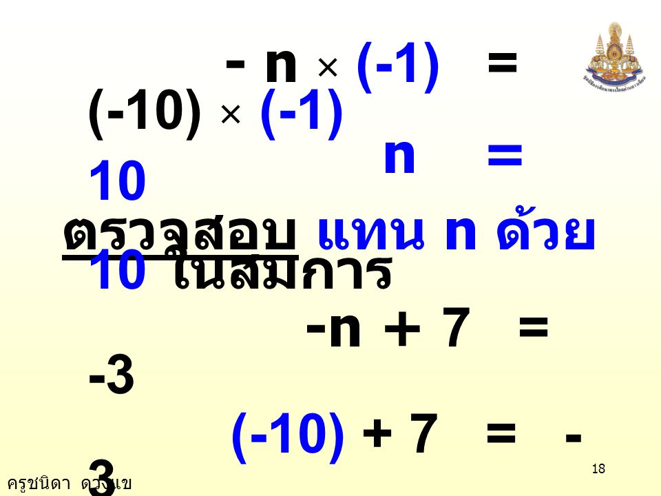 - n × (-1) = (-10) × (-1) n = 10. ตรวจสอบ แทน n ด้วย 10 ในสมการ. -n + 7 = -3. (-10) + 7 = -3.