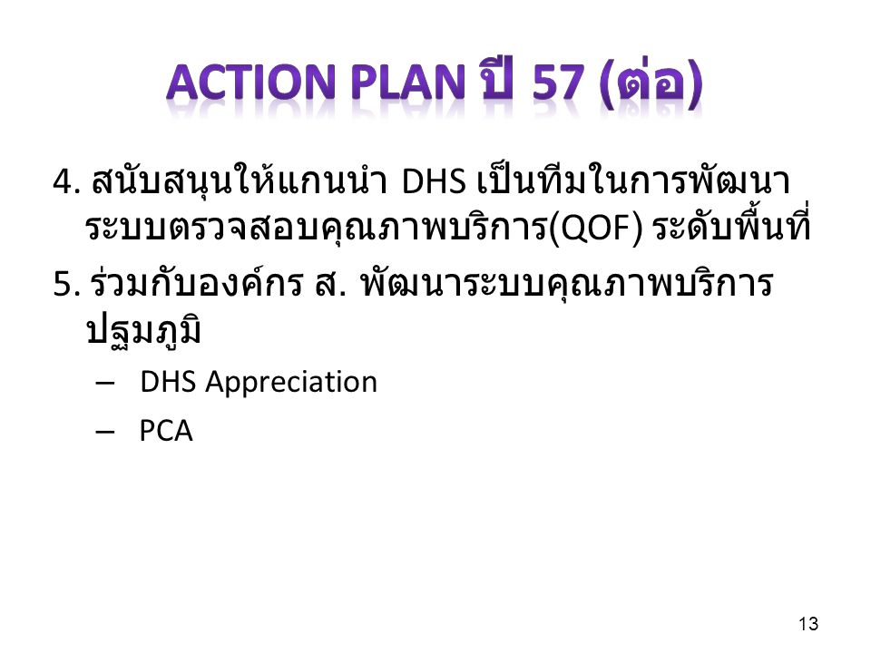 Action Plan ปี 57 (ต่อ) 4. สนับสนุนให้แกนนำ DHS เป็นทีมในการพัฒนาระบบตรวจสอบคุณภาพบริการ(QOF) ระดับพื้นที่