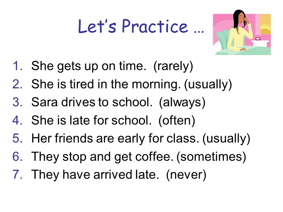 Let’s Practice … She gets up on time. (rarely)