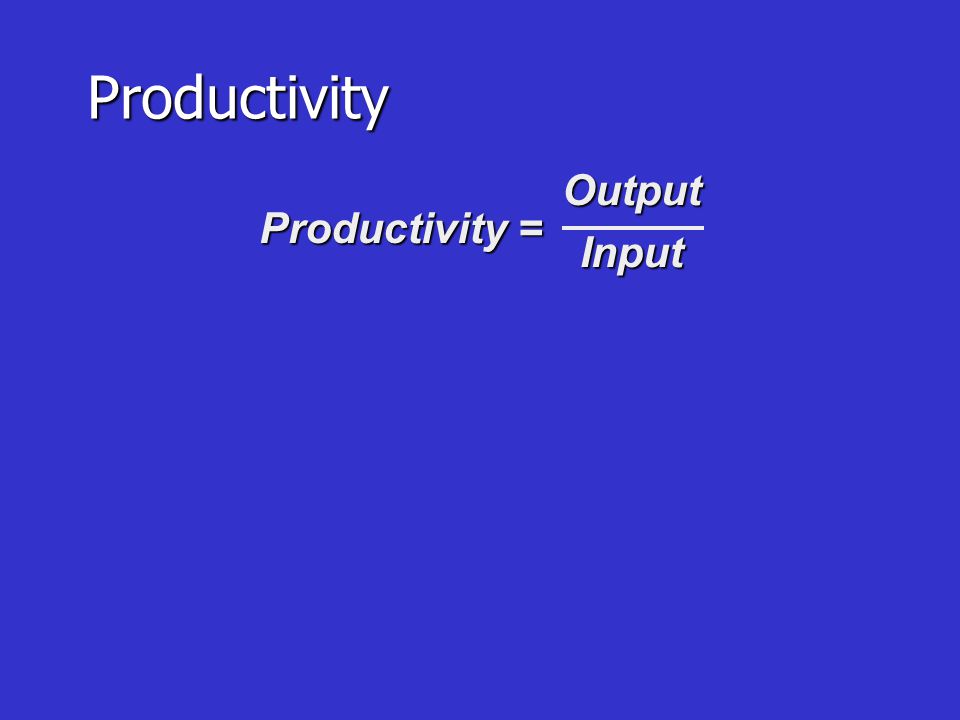 Productivity Productivity = Output Input